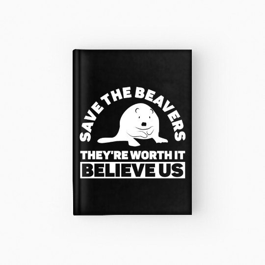 Save The Beavers They're Worth It Believe Us - Hardcover Journal