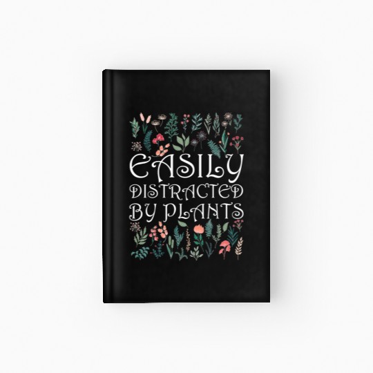 Easily Distracted By Plants Gardener Gardening Hardcover Journal