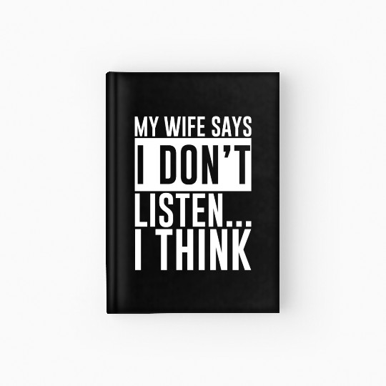 My Wife Says I Don't Listen, I Think 4 Hardcover Journal
