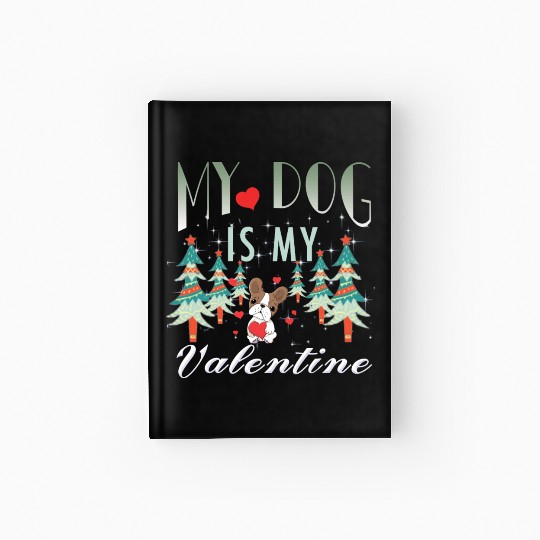 My dog is my Valentine Hardcover Journal