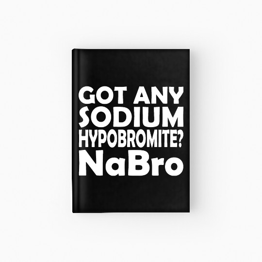 Chemistry - Got any sodium hypobromite NaBro Hardcover Journal
