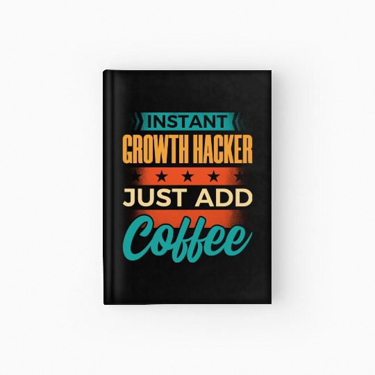 Instant Growth Hacker Just Add Coffee Hardcover Journal