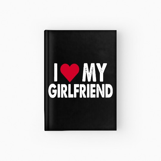 I love my girlfriend Hardcover Journal Copy Copy