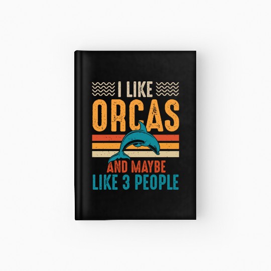 I Like Orcas and Maybe 3 People, Orca Killer Whale Hardcover Journal