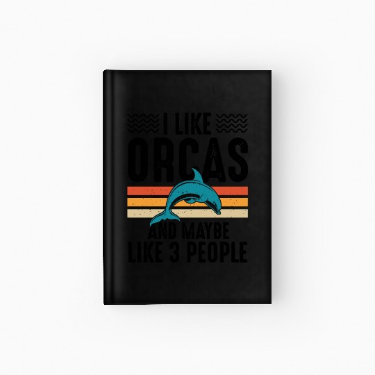 I Like Orcas and Maybe 3 People, Orca Killer Whale Hardcover Journal