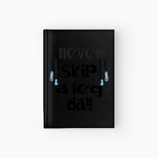 Never skip a leg day design Hardcover Journal