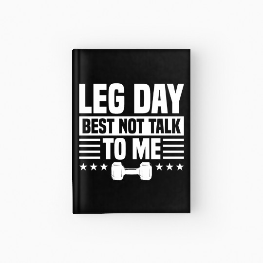 Leg Day Best Not Talk To Me Funny For Weight Lifte Hardcover Journal