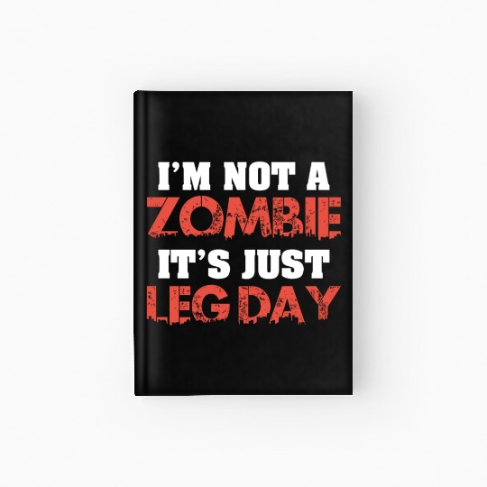 I'm Not A Zombie Funny Leg Day For Body Builders Hardcover Journal
