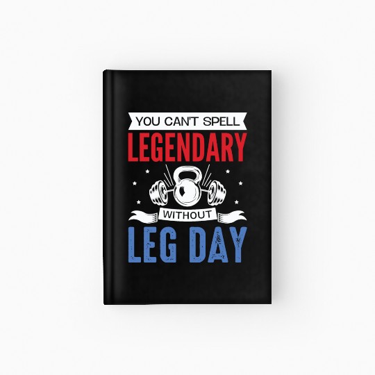 Can't Spell Legendary Without Leg Day For Body Bui Hardcover Journal