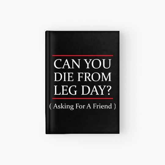 Funny Can You Die From Leg Day For WEight Lifters Hardcover Journal