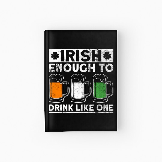 Irish Enough To Drink Like One - St Patricks Day Hardcover Journal
