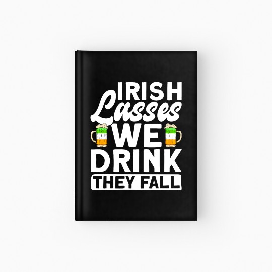 Irish Lasses We Drink They Fall - St Patricks Day Hardcover Journal