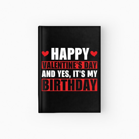 Happy Valentines Day And Yes Its My Birthday Gift Hardcover Journal