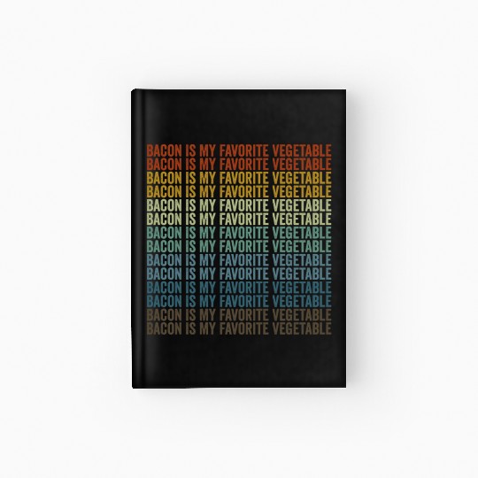 Bacon Is My Favorite Vegetable Bacon Lover Hardcover Journal