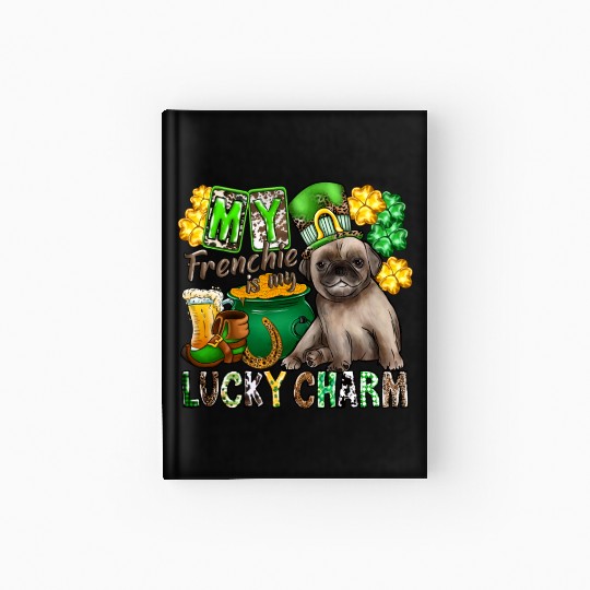 My Frenchie Is My Lucky Charm Hardcover Journal