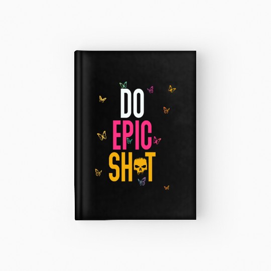 Funny sayings - DO EPIC SHIT Hardcover Journal
