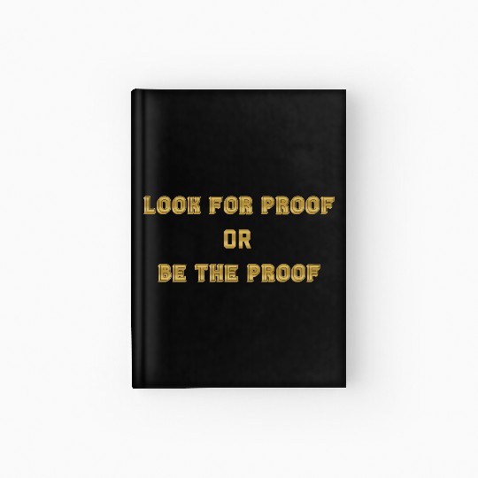 LOOK FOR PROOF OR BE THE PROOF - GOLD Hardcover Journal