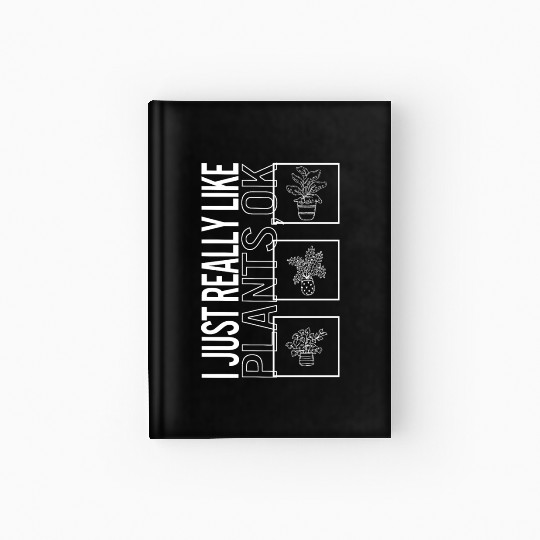 I Just Really Like Plants, Ok, Garden Plant Hardcover Journal