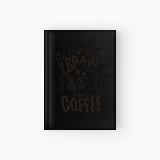 I dont need brain I have coffe zombie I dont need Hardcover Journal