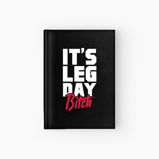 It's Leg Day Bitch, Bodybuilding Hardcover Journal
