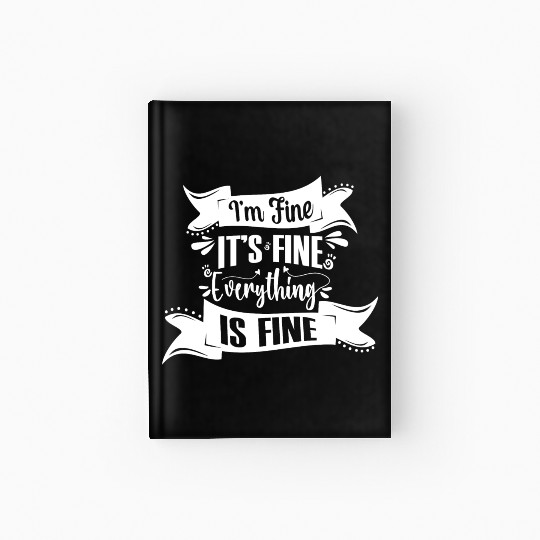 I'm Fine It's Fine Everything Is Fine | Fun Quote Hardcover Journal
