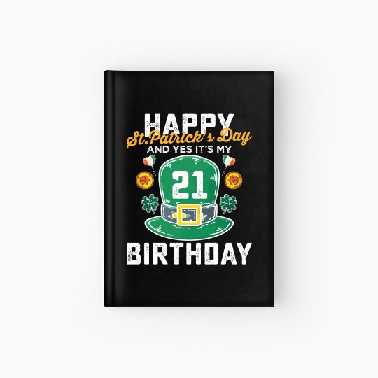 Happy St Patricks Day And Yes Its My 21st Birthday Hardcover Journal
