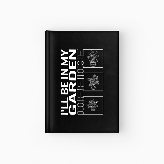 I'll Be In My Garden Office, Garden Plant Hardcover Journal
