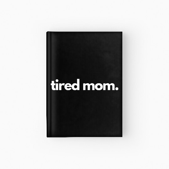 tired mom Hardcover Journal