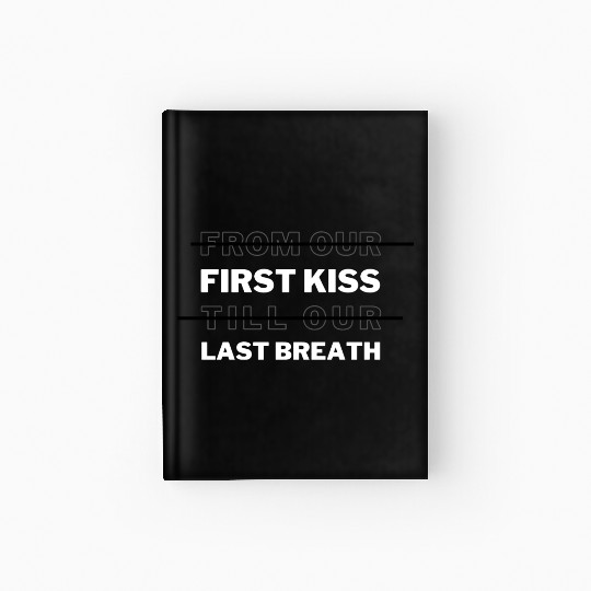 From the first kiss to the last breath,valentine Hardcover Journal