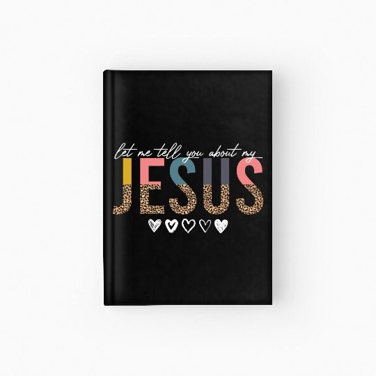 Let Me Tell You About My Jesus Christian Believer Hardcover Journal
