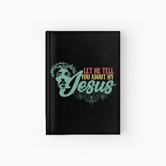 Let Me Tell You About My Jesus Christian Believer Hardcover Journal