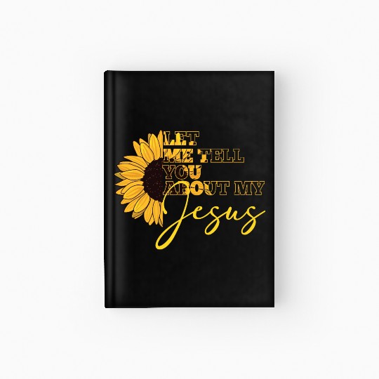 Let Me Tell You About My Jesus Christian Believer Hardcover Journal