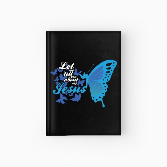 Let Me Tell You About My Jesus Christian Believer Hardcover Journal