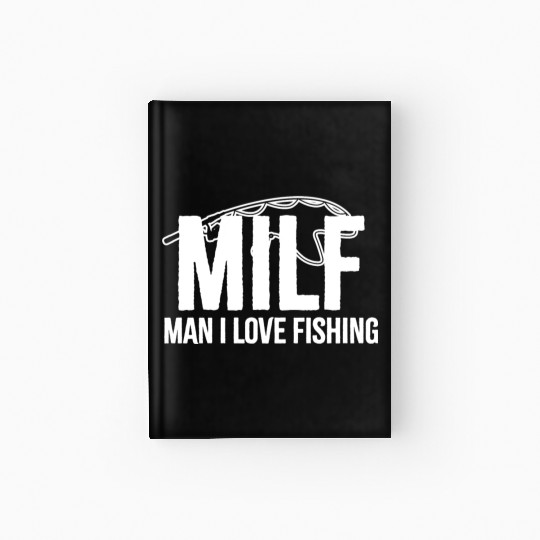 Man I Love Fishing - MILF - Funny Fishing Hardcover Journal