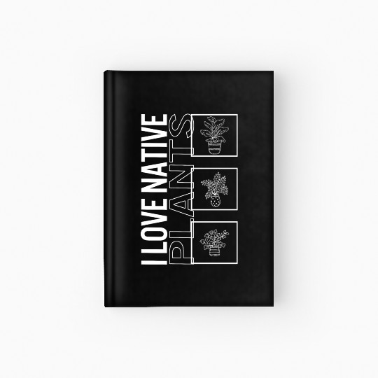 I Love Native Plants, Garden Plant Gardening Hardcover Journal