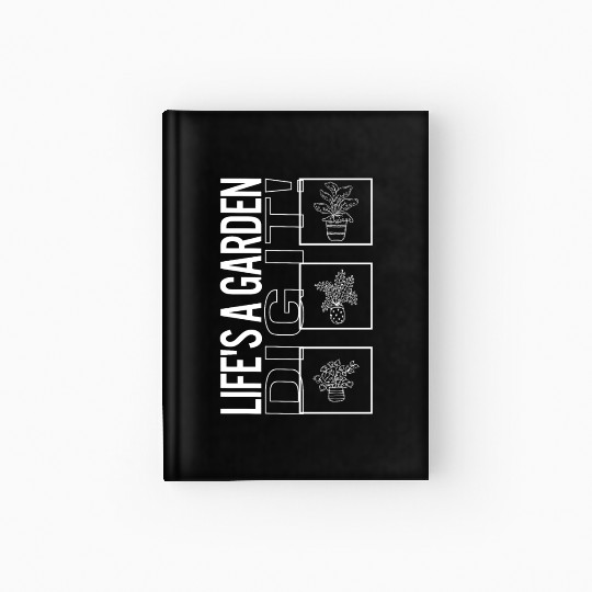 Life's A Garden Dig It, Garden Plant Gardening Hardcover Journal