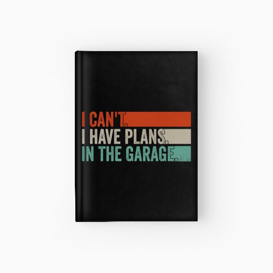 I Can't, I Have Plans In The Garage. Mechanic Car Hardcover Journal