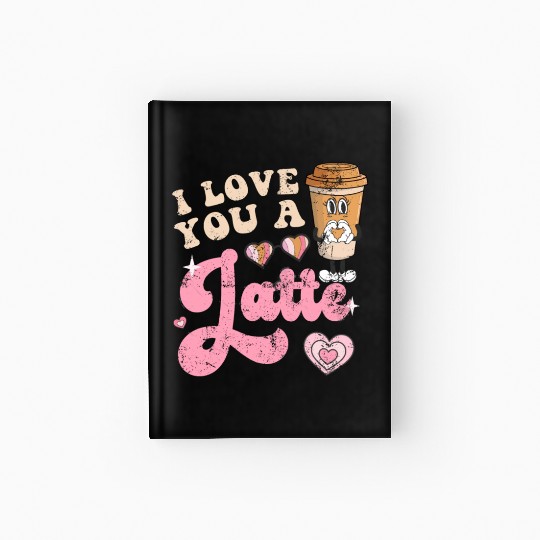 Groovy I Love You A Latte Coffee Lovers Valentine Hardcover Journal
