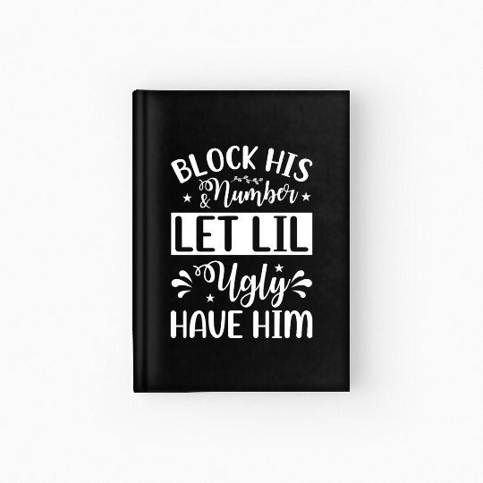 Block His Number And Let Lil Ugly Have Him Hardcover Journal