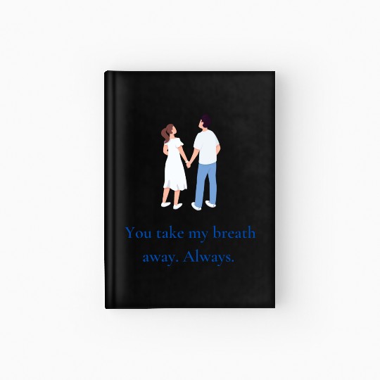 You take my breath away. Always. Hardcover Journal