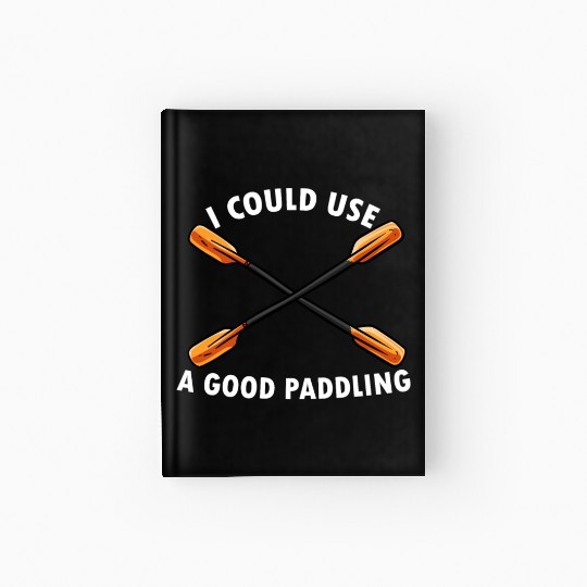 I Could Use A Good Paddling Kayak Paddling Canoe Hardcover Journal