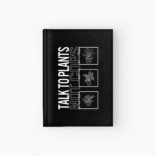 Talk To Plants Not Cops, Garden Plant Gardening Hardcover Journal