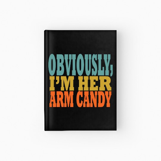 Obviously, I'm Her Arm Candy funny sarcastic Hardcover Journal