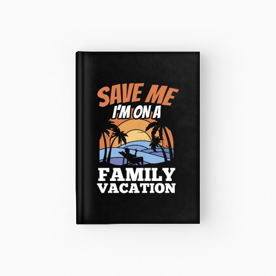 Save Me I'm On A Family Vacation Travel Relatives Hardcover Journal