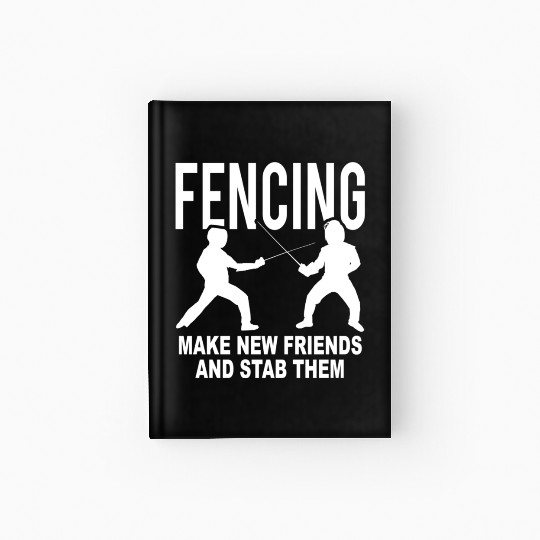 Fencing Make New Friends And Stab Them Hardcover Journal
