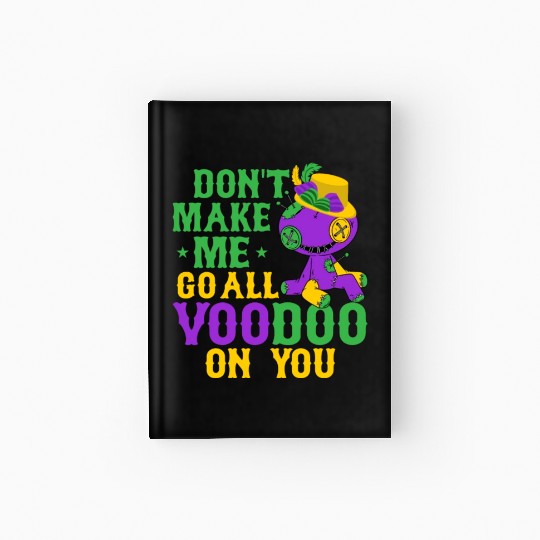 Don't Make Me Go All Voodoo On You Mardi Gras Part Hardcover Journal