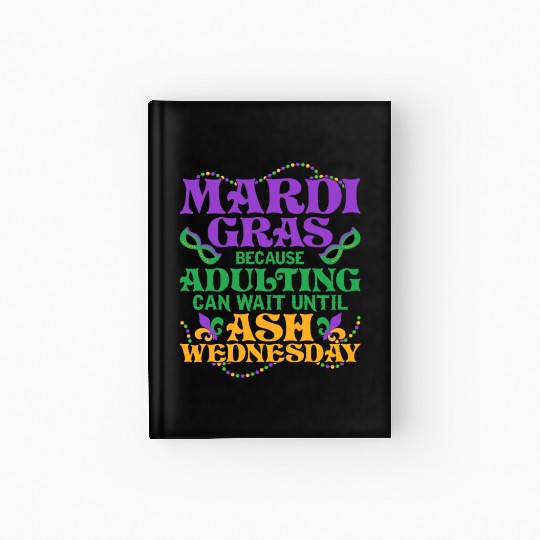 Mardi Gras Because adulting can wait until Ash Par Hardcover Journal
