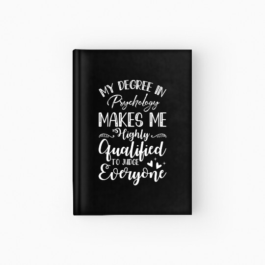 My Degree In Psychology Makes Me Highly Qualified Hardcover Journal