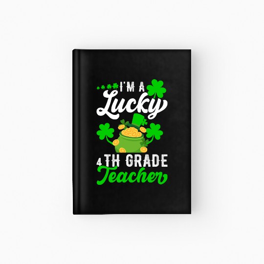 I'm a Lucky 4th Grade Teacher St Patrick's Hardcover Journal