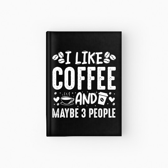 I Like Coffee And Maybe 3 People Fun Coffee Lover Hardcover Journal